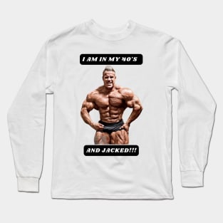 I am in my 40's and JACKED!!! Long Sleeve T-Shirt